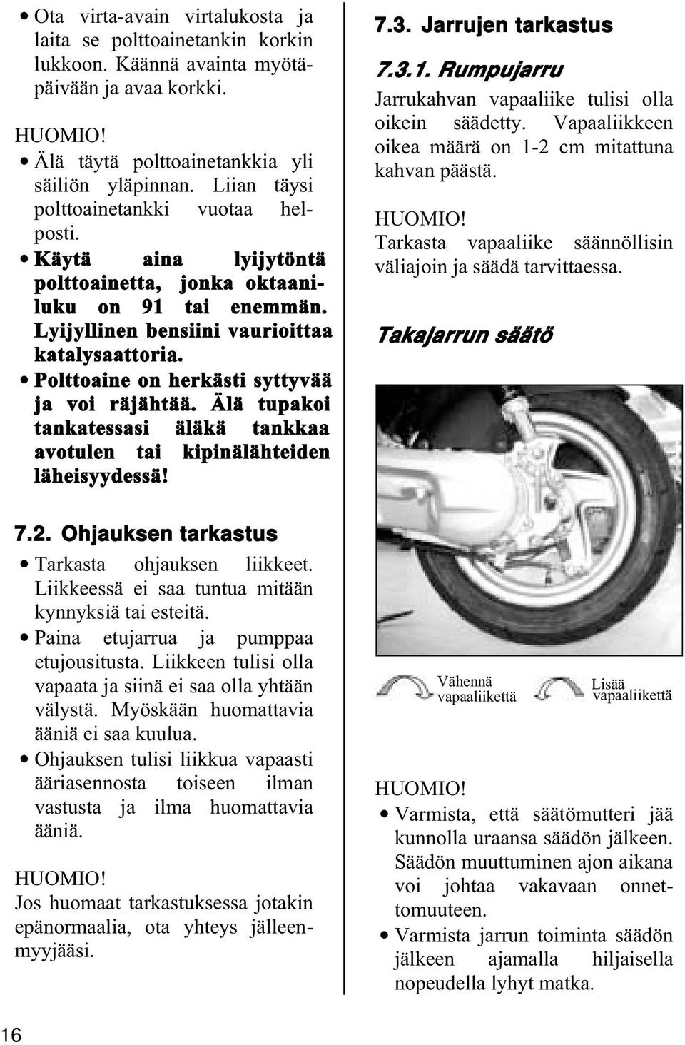 Polttoaine on herkästi syttyvää ja voi räjähtää. Älä tupakoi tankatessasi äläkä tankkaa avotulen tai kipinälähteiden läheisyydessä! 7.3. Jarrujen tarkastus 7.3.1.