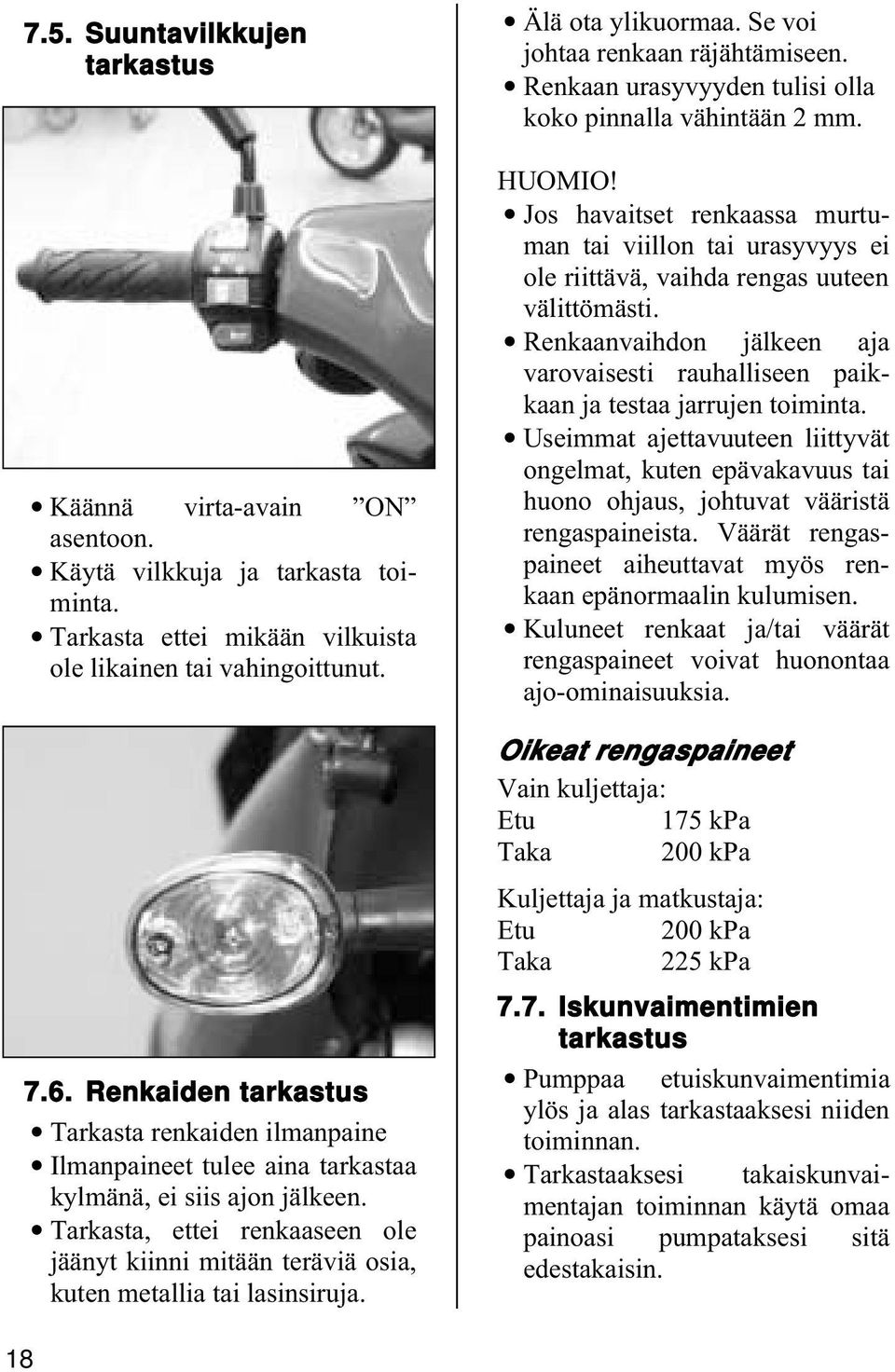 Tarkasta, ettei renkaaseen ole jäänyt kiinni mitään teräviä osia, kuten metallia tai lasinsiruja. Älä ota ylikuormaa. Se voi johtaa renkaan räjähtämiseen.