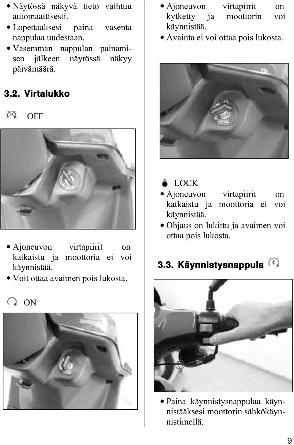 Avainta ei voi ottaa pois lukosta. 3.2. Virtalukko OFF Ajoneuvon virtapiirit on katkaistu ja moottoria ei voi käynnistää.