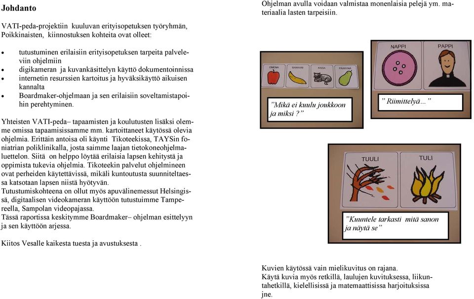 Yhteisten VATI-peda tapaamisten ja koulutusten lisäksi olemme omissa tapaamisissamme mm. kartoittaneet käytössä olevia ohjelmia.