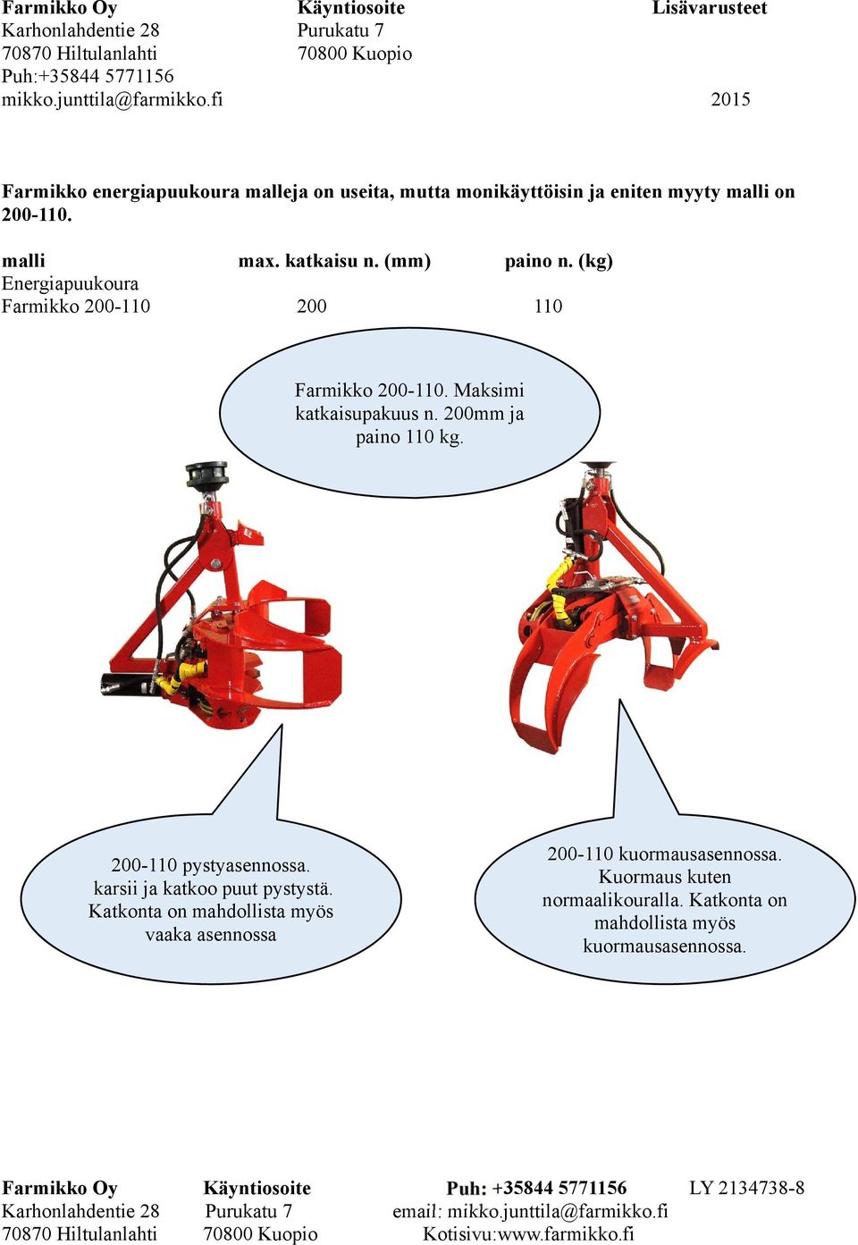 (kg) Energiapuukoura Farmikko 200-110 200 110 Farmikko 200-110. Maksimi katkaisupakuus n. 200mm ja paino 110 kg. 200-110 pystyasennossa.