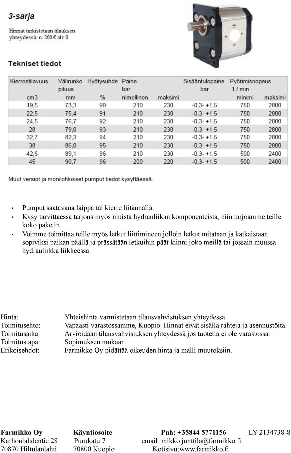 muussa hydrauliikka liikkeessä. Hinta: Toimitusehto: Toimitusaika: Toimitustapa: Erikoisehdot: Yhteishinta varmistetaan tilausvahvistuksen yhteydessä.