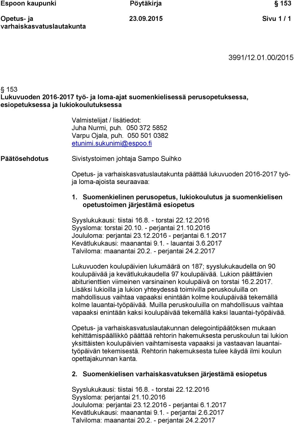 Suomenkielinen perusopetus, lukiokoulutus ja suomenkielisen opetustoimen järjestämä esiopetus Syyslukukausi: tiistai 16.8. - torstai 22.12.2016 Syysloma: torstai 20.10. - perjantai 21.10.2016 Joululoma: perjantai 23.