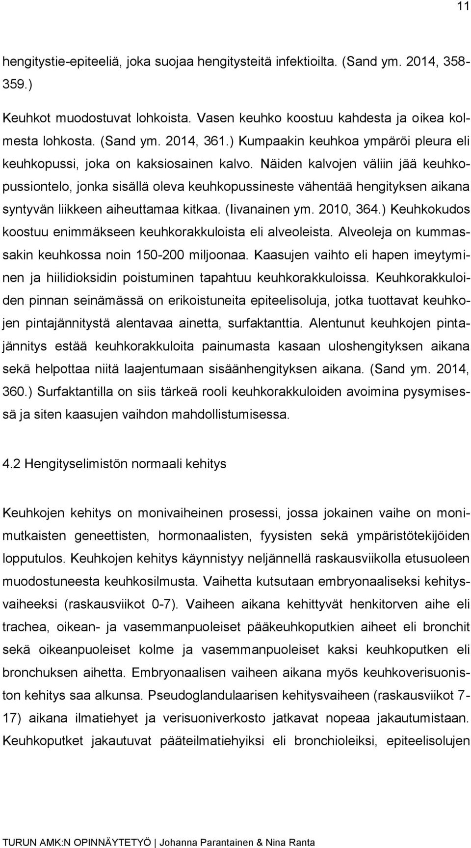 Näiden kalvojen väliin jää keuhkopussiontelo, jonka sisällä oleva keuhkopussineste vähentää hengityksen aikana syntyvän liikkeen aiheuttamaa kitkaa. (Iivanainen ym. 2010, 364.