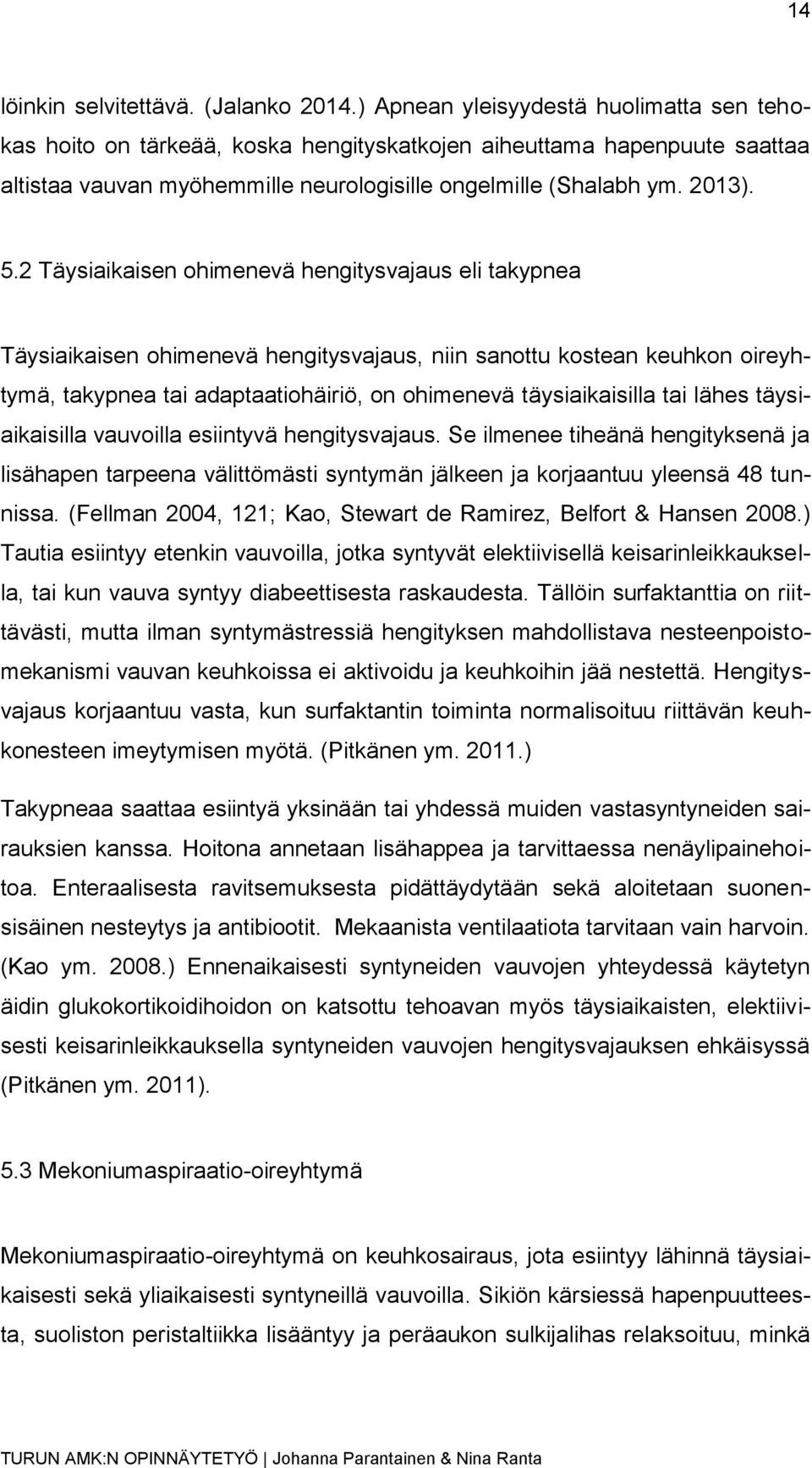 2 Täysiaikaisen ohimenevä hengitysvajaus eli takypnea Täysiaikaisen ohimenevä hengitysvajaus, niin sanottu kostean keuhkon oireyhtymä, takypnea tai adaptaatiohäiriö, on ohimenevä täysiaikaisilla tai