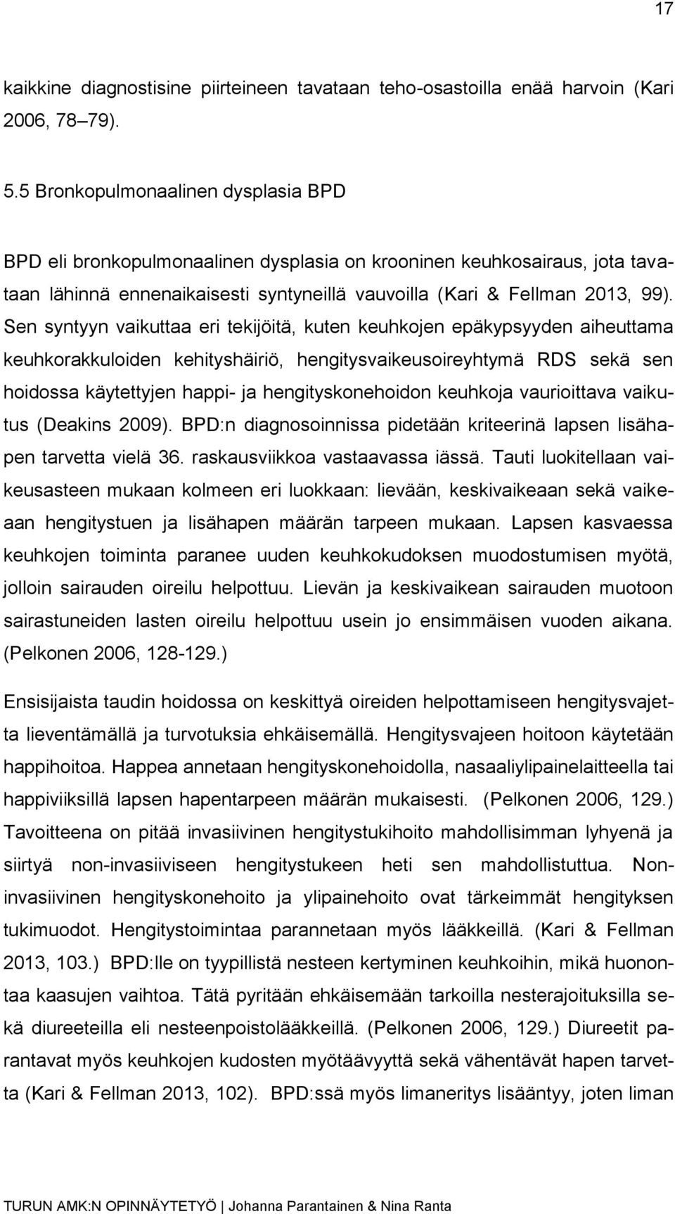 Sen syntyyn vaikuttaa eri tekijöitä, kuten keuhkojen epäkypsyyden aiheuttama keuhkorakkuloiden kehityshäiriö, hengitysvaikeusoireyhtymä RDS sekä sen hoidossa käytettyjen happi- ja hengityskonehoidon