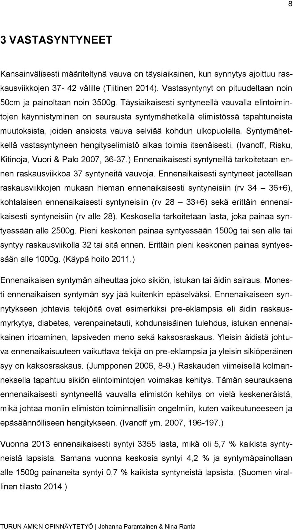 Täysiaikaisesti syntyneellä vauvalla elintoimintojen käynnistyminen on seurausta syntymähetkellä elimistössä tapahtuneista muutoksista, joiden ansiosta vauva selviää kohdun ulkopuolella.