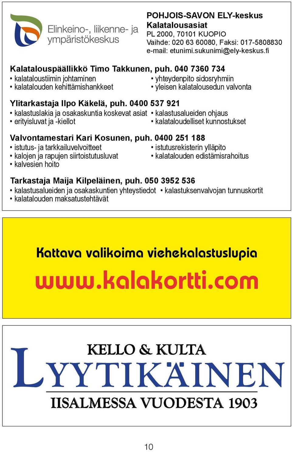 0400 537 921 kalastuslakia ja osakaskuntia koskevat asiat kalastusalueiden ohjaus erityisluvat ja -kiellot kalataloudelliset kunnostukset Valvontamestari Kari Kosunen, puh.