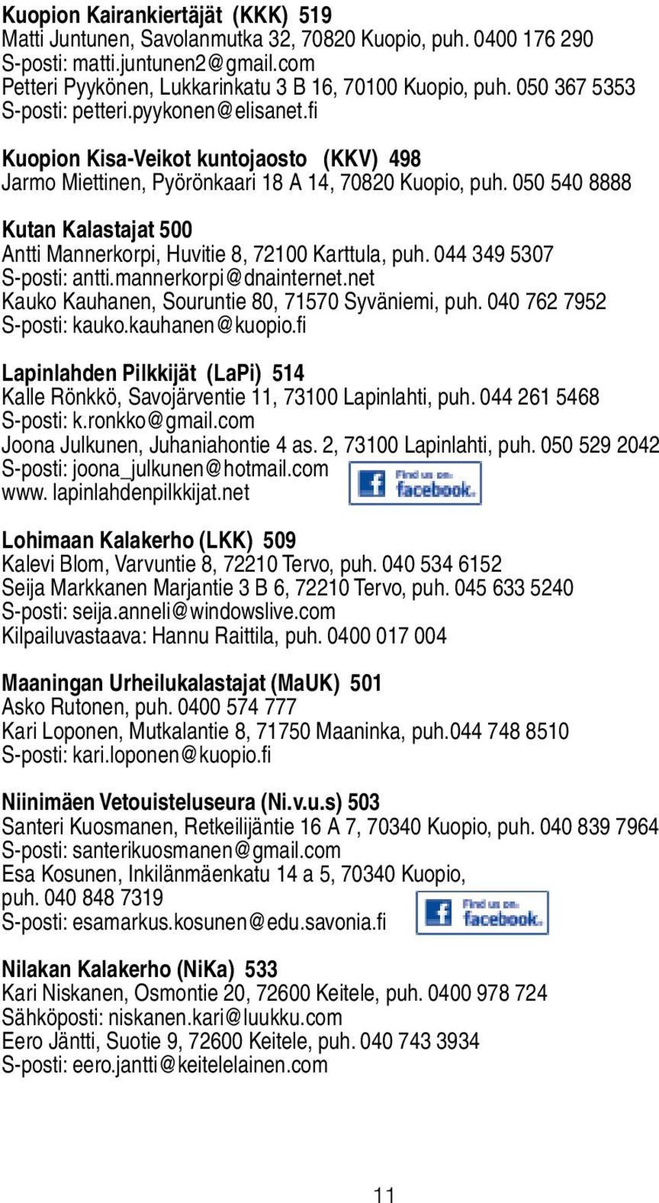 050 540 8888 Kutan Kalastajat 500 Antti Mannerkorpi, Huvitie 8, 72100 Karttula, puh. 044 349 5307 S-posti: antti.mannerkorpi@dnainternet.net Kauko Kauhanen, Souruntie 80, 71570 Syväniemi, puh.