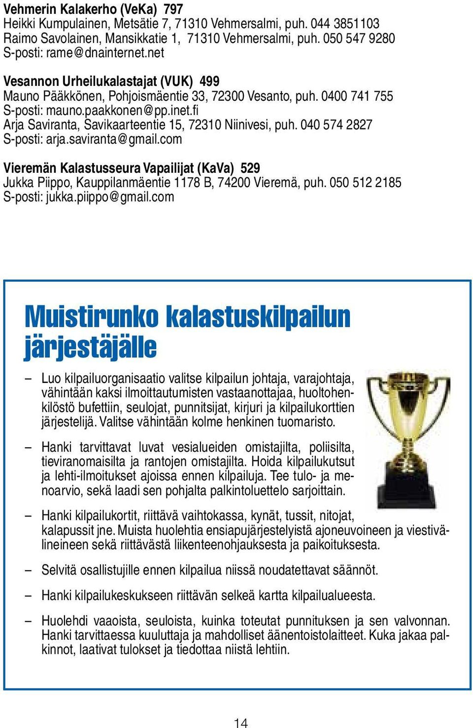 fi Arja Saviranta, Savikaarteentie 15, 72310 Niinivesi, puh. 040 574 2827 S-posti: arja.saviranta@gmail.