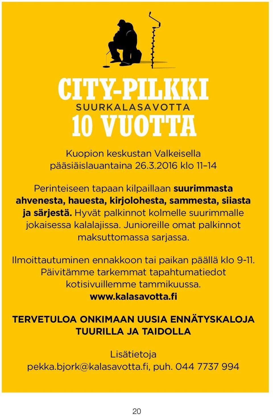Hyvät palkinnot kolmelle suurimmalle jokaisessa kalalajissa. Junioreille omat palkinnot maksuttomassa sarjassa.