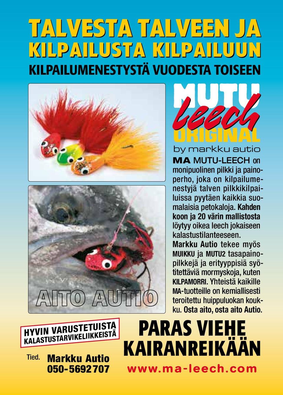 kaikkia suomalaisia petokaloja. Kahden koon ja 20 värin mallistosta löytyy oikea leech jokaiseen kalastustilanteeseen.