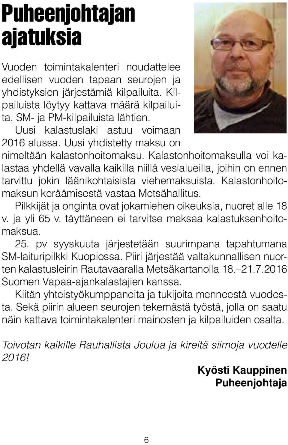 Kalastonhoitomaksulla voi kalastaa yhdellä vavalla kaikilla niillä vesialueilla, joihin on ennen tarvittu jokin läänikohtaisista viehemaksuista. Kalastonhoitomaksun keräämisestä vastaa Metsähallitus.