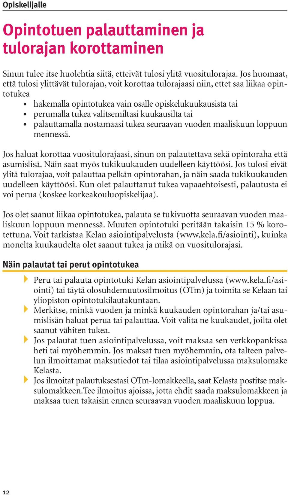 kuukausilta tai palauttamalla nostamaasi tukea seuraavan vuoden maaliskuun loppuun mennessä. Jos haluat korottaa vuositulorajaasi, sinun on palautettava sekä opintoraha että asumislisä.