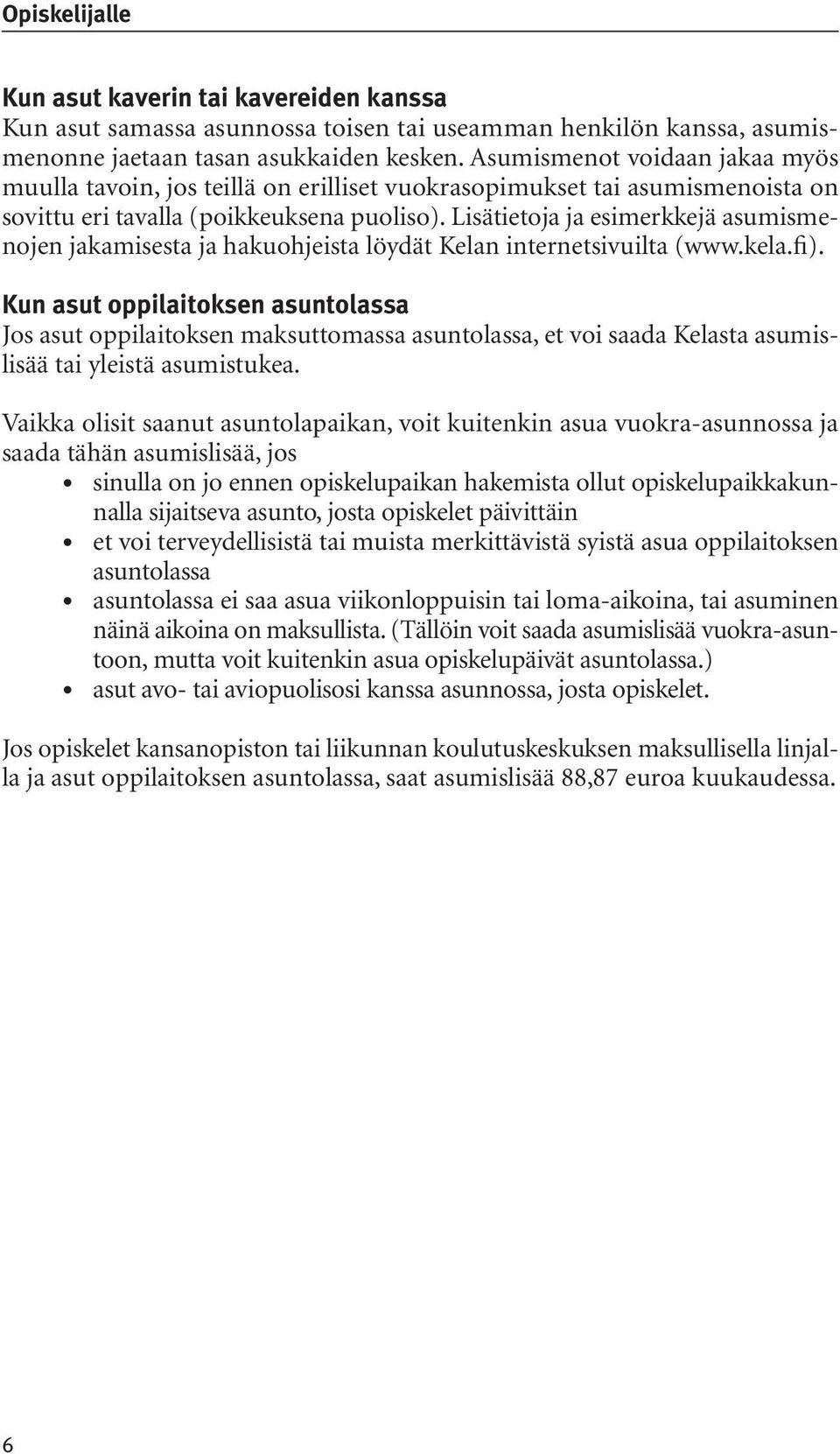 Lisätietoja ja esimerkkejä asumismenojen jakamisesta ja hakuohjeista löydät Kelan internetsivuilta (www.kela.fi).