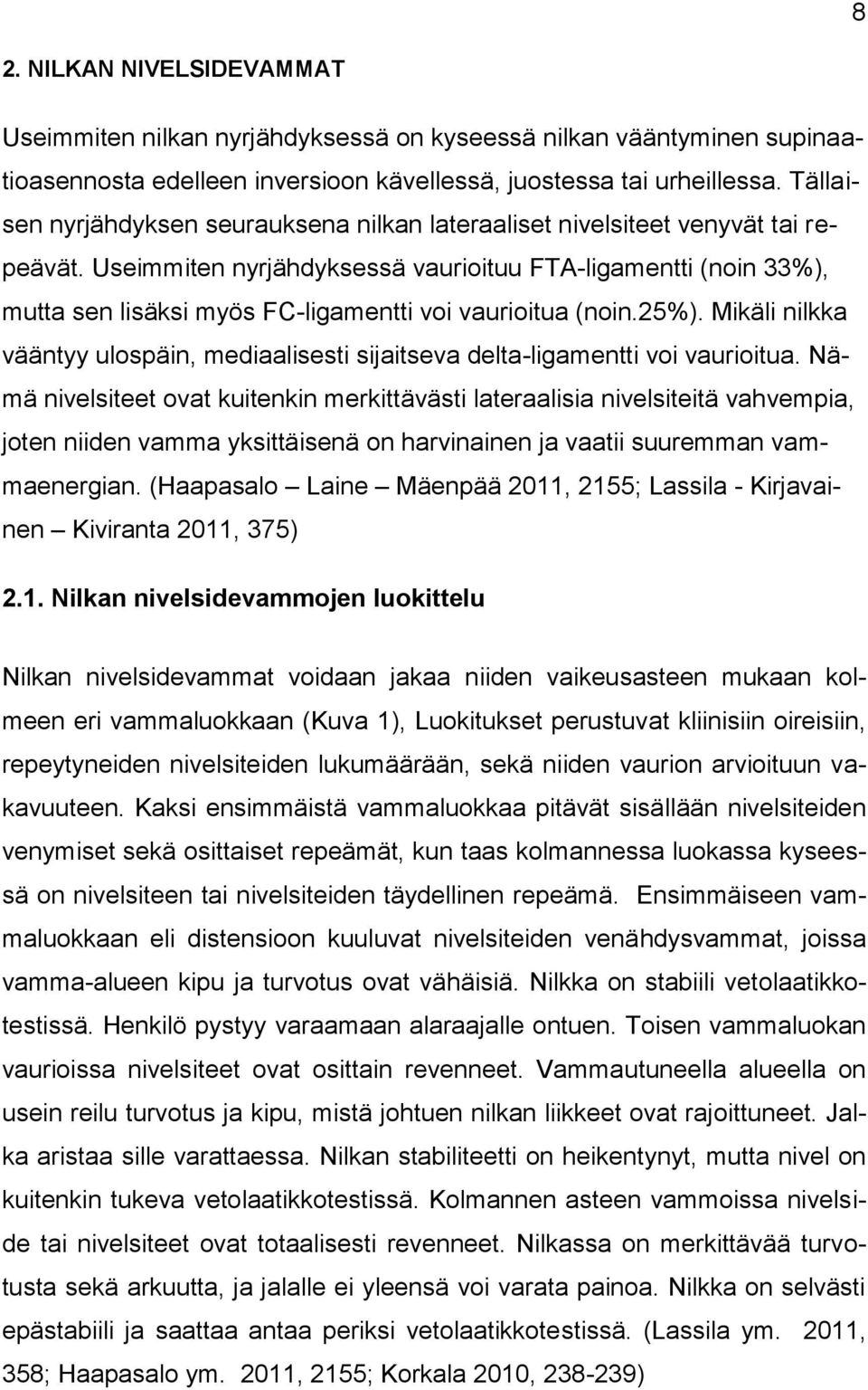 Useimmiten nyrjähdyksessä vaurioituu FTA-ligamentti (noin 33%), mutta sen lisäksi myös FC-ligamentti voi vaurioitua (noin.25%).