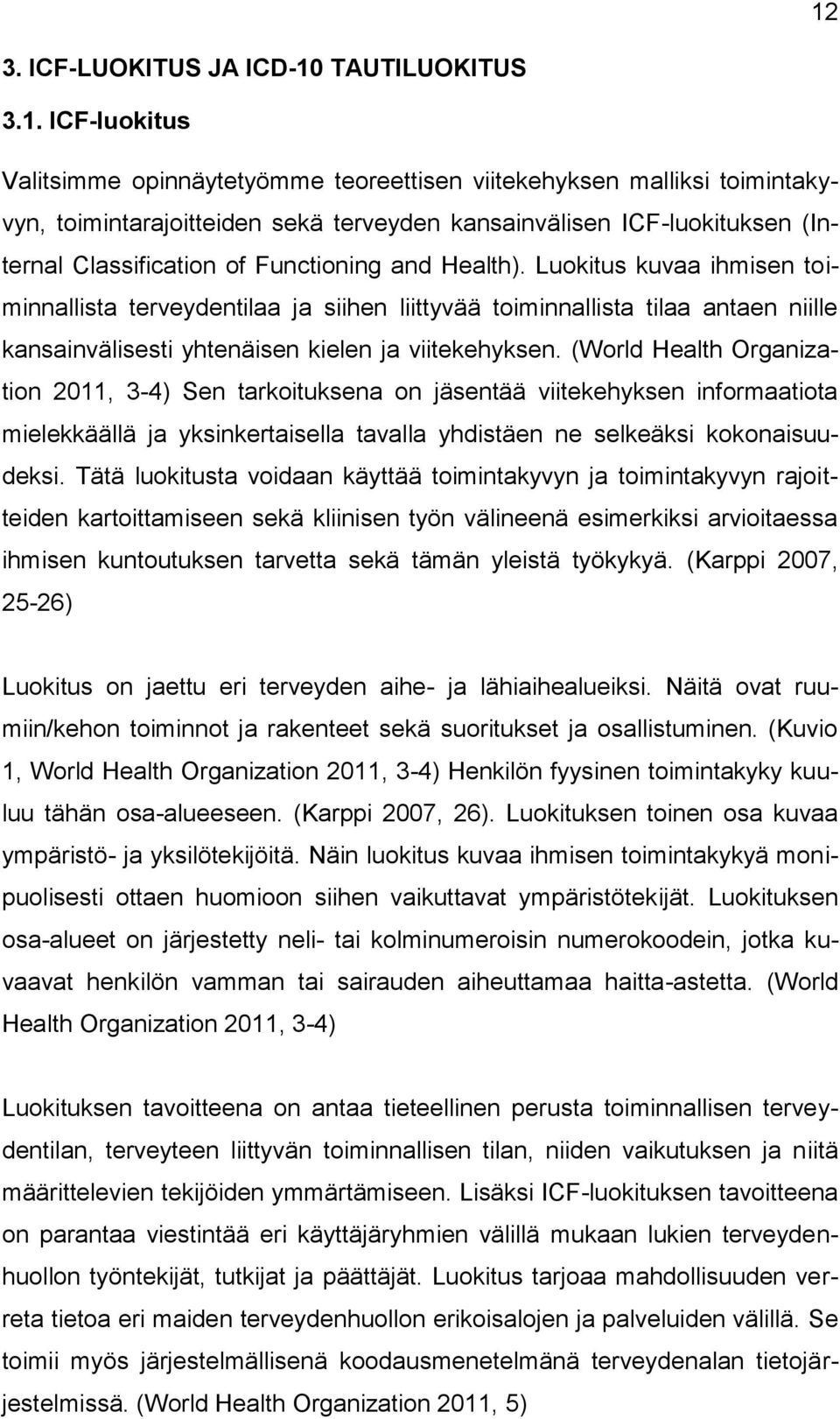 Luokitus kuvaa ihmisen toiminnallista terveydentilaa ja siihen liittyvää toiminnallista tilaa antaen niille kansainvälisesti yhtenäisen kielen ja viitekehyksen.