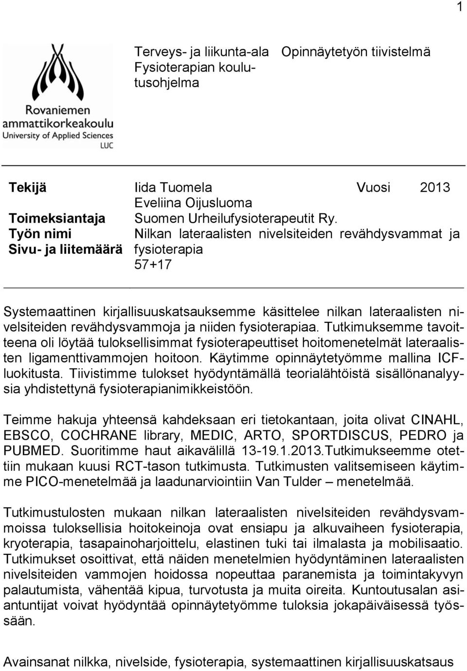 Nilkan lateraalisten nivelsiteiden revähdysvammat ja fysioterapia 57+17 Systemaattinen kirjallisuuskatsauksemme käsittelee nilkan lateraalisten nivelsiteiden revähdysvammoja ja niiden fysioterapiaa.