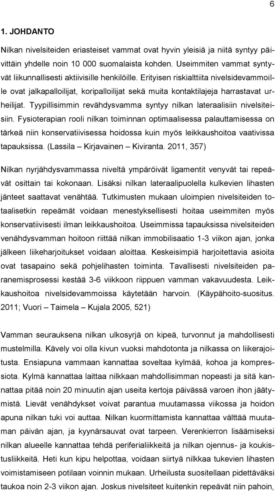 Erityisen riskialttiita nivelsidevammoille ovat jalkapalloilijat, koripalloilijat sekä muita kontaktilajeja harrastavat urheilijat.