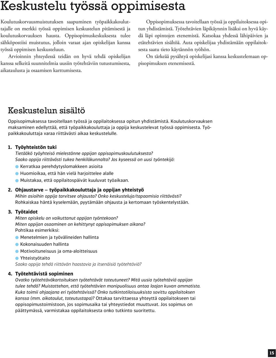 Arvioinnin yhteydessä teidän on hyvä tehdä opiskelijan kanssa selkeitä suunnitelmia uusiin työtehtäviin tutustumisesta, aikataulusta ja osaamisen karttumisesta.