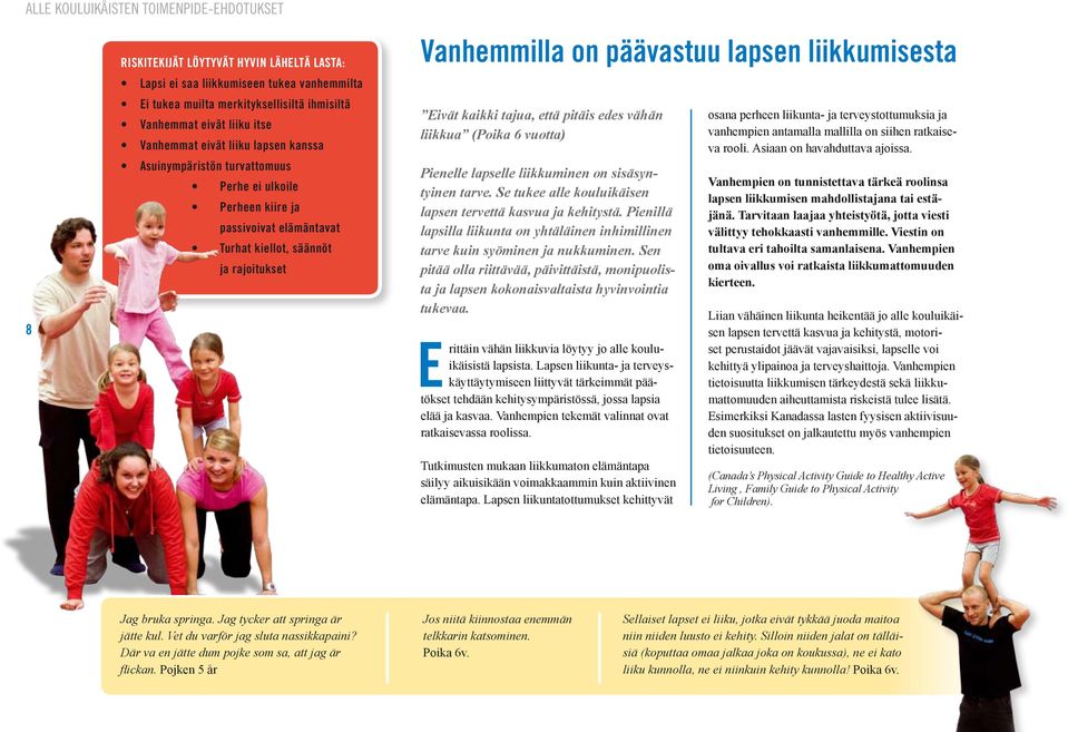 liikkumisesta Eivät kaikki tajua, että pitäis edes vähän liikkua (Poika 6 vuotta) Pienelle lapselle liikkuminen on sisäsyntyinen tarve. Se tukee alle kouluikäisen lapsen tervettä kasvua ja kehitystä.