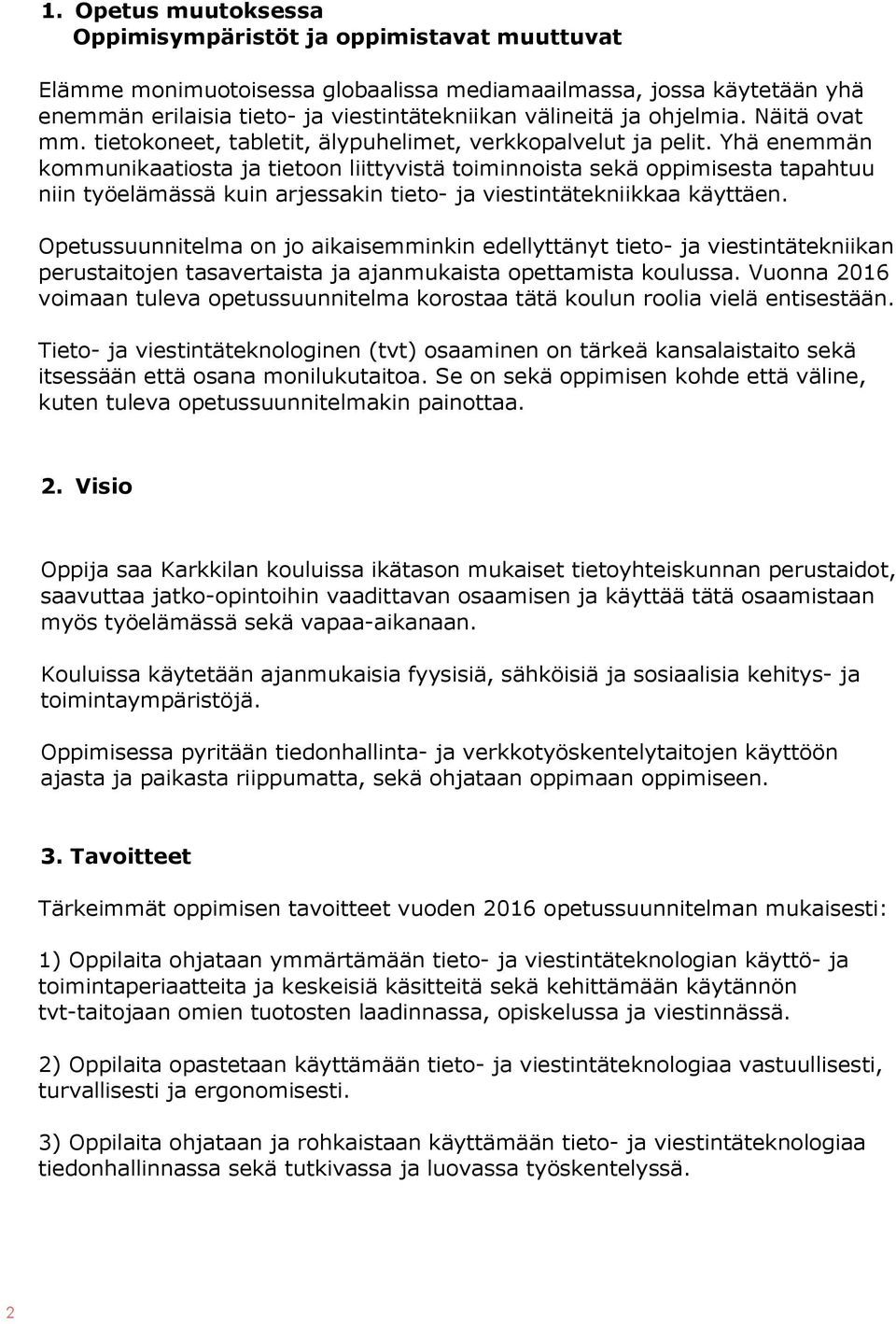 Yhä enemmän kommunikaatiosta ja tietoon liittyvistä toiminnoista sekä oppimisesta tapahtuu niin työelämässä kuin arjessakin tieto- ja viestintätekniikkaa käyttäen.