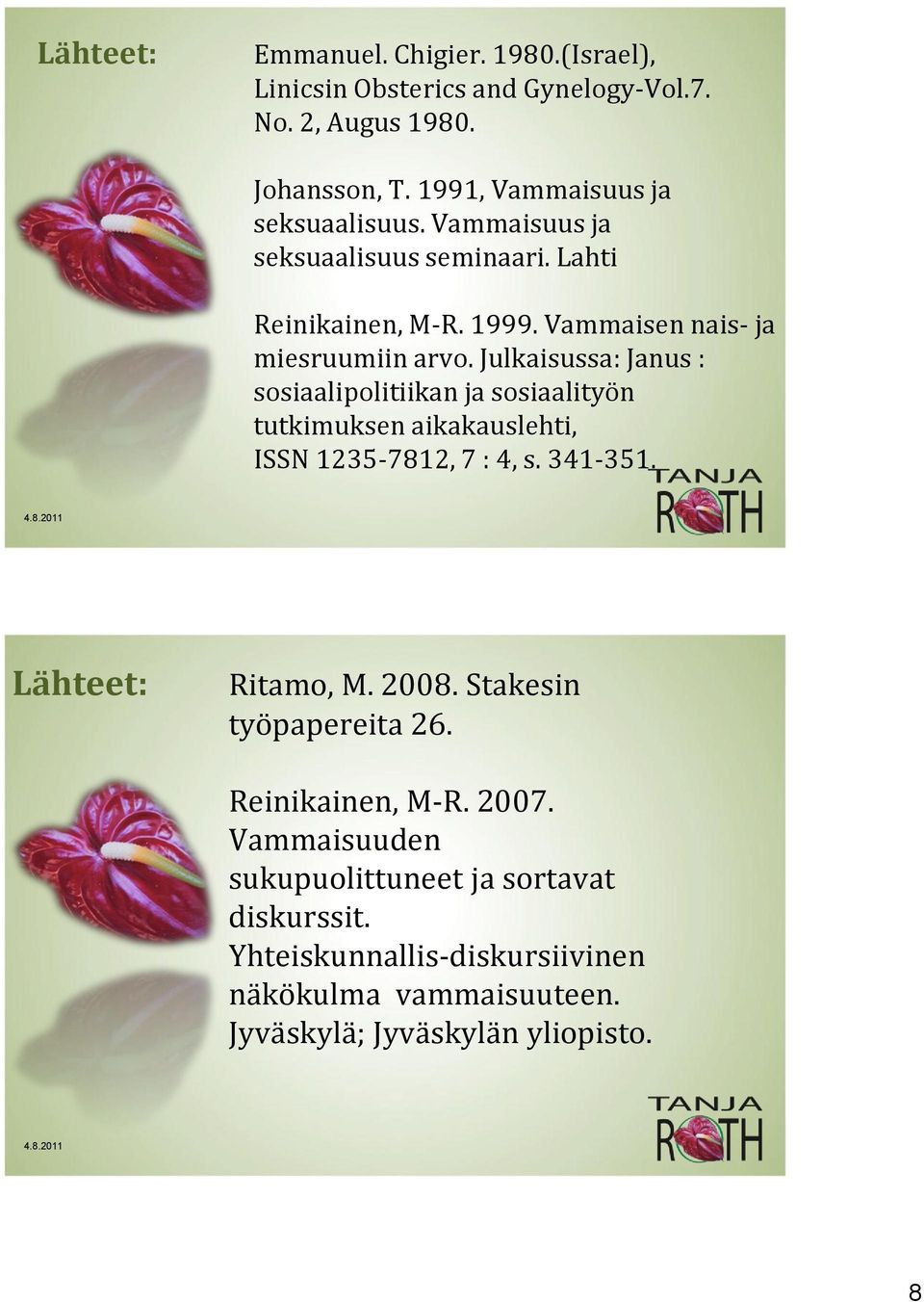 Julkaisussa: Janus : sosiaalipolitiikan ja sosiaalityön tutkimuksen aikakauslehti, ISSN 1235-7812, 7 : 4, s. 341-351. Lähteet: Ritamo, M. 2008.