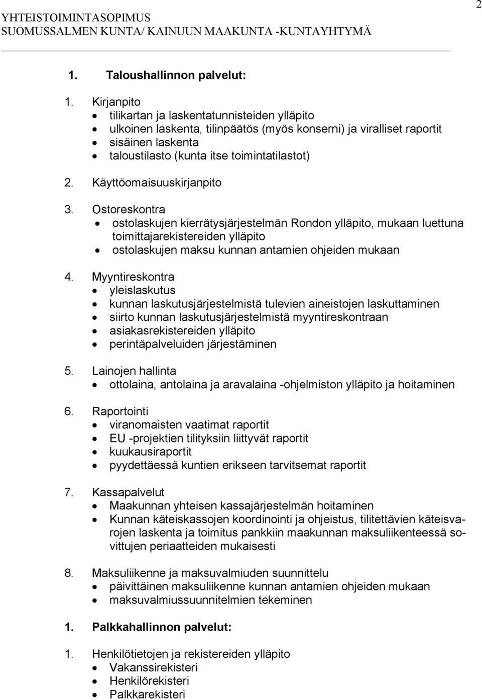 Käyttöomaisuuskirjanpito 3. Ostoreskontra ostolaskujen kierrätysjärjestelmän Rondon ylläpito, mukaan luettuna toimittajarekistereiden ylläpito ostolaskujen maksu kunnan antamien ohjeiden mukaan 4.