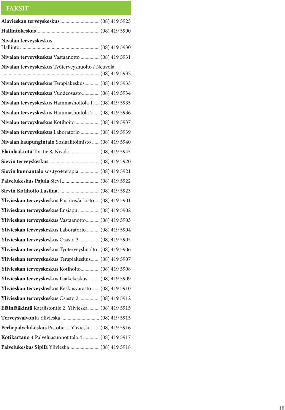 .. (08) 419 5934 Nivalan terveyskeskus Hammashoitola 1... (08) 419 5935 Nivalan terveyskeskus Hammashoitola 2... (08) 419 5936 Nivalan terveyskeskus Kotihoito.
