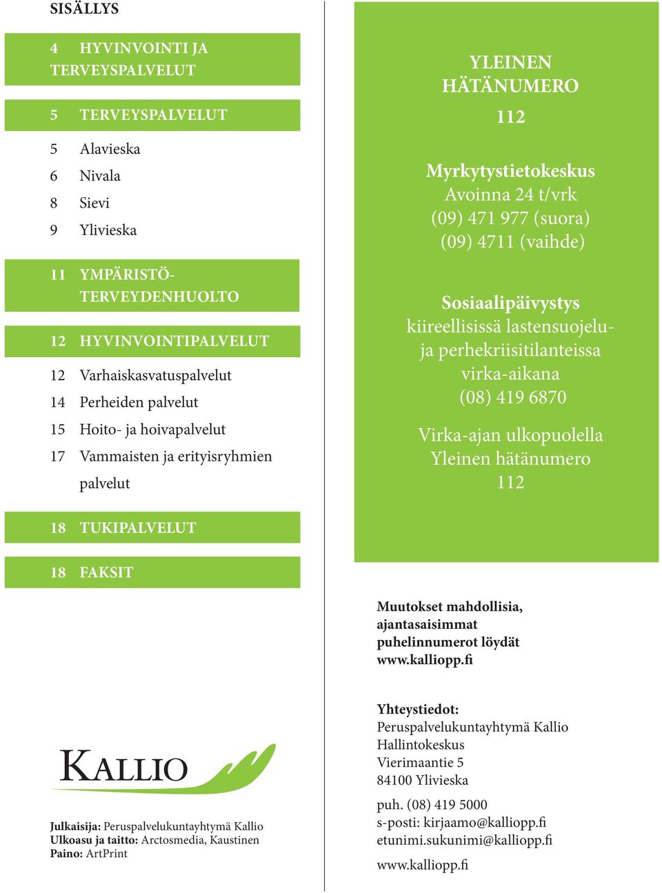 kiireellisissä lastensuojeluja perhekriisitilanteissa virka-aikana (08) 419 6870 Virka-ajan ulkopuolella Yleinen hätänumero 112 18 TUKIPALVELUT 18 FAKSIT Muutokset mahdollisia, ajantasaisimmat
