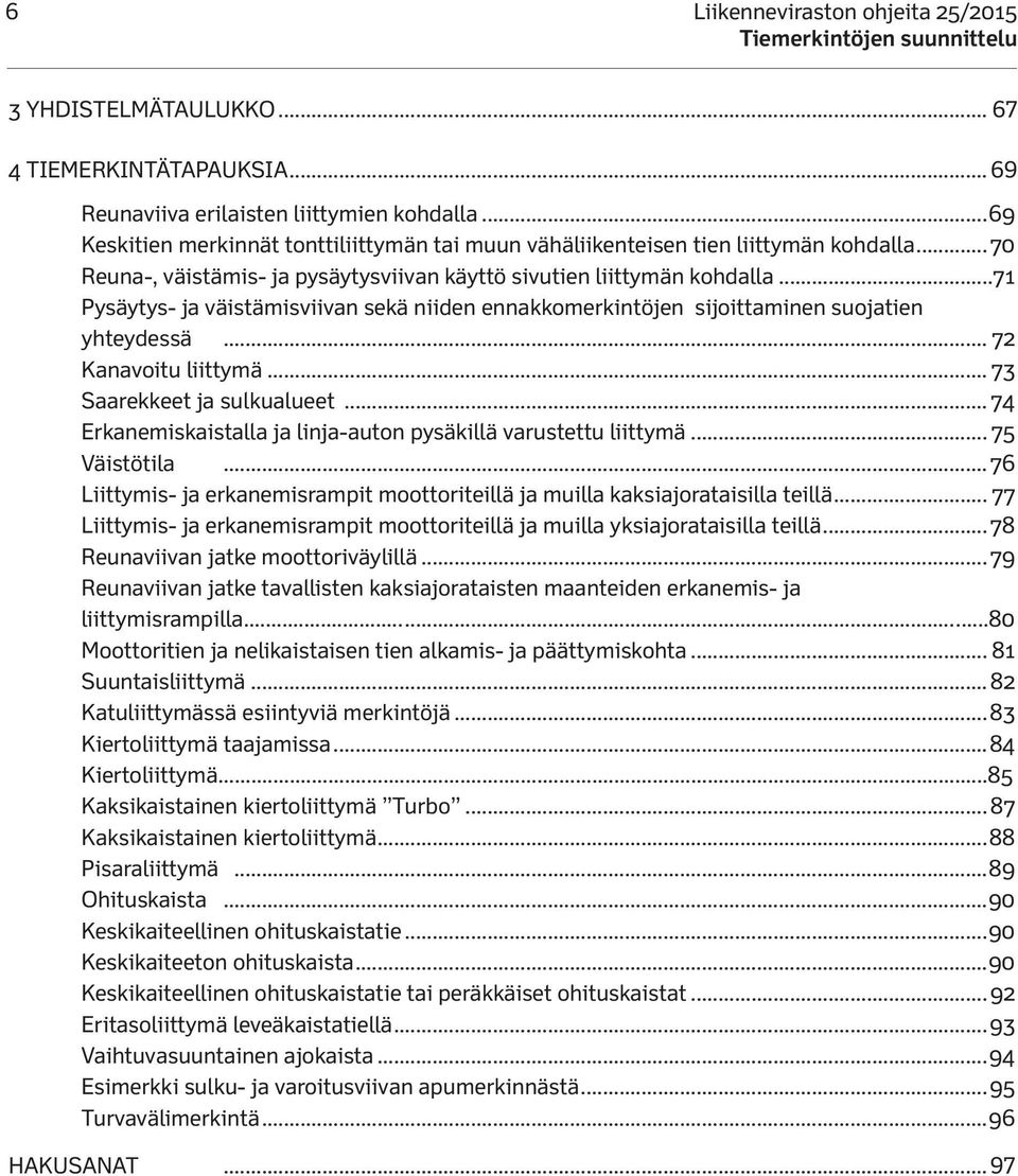..71 Pysäytys- ja väistämisviivan sekä niiden ennakkomerkintöjen sijoittaminen suojatien yhteydessä... 72 Kanavoitu liittymä... 73 Saarekkeet ja sulkualueet.