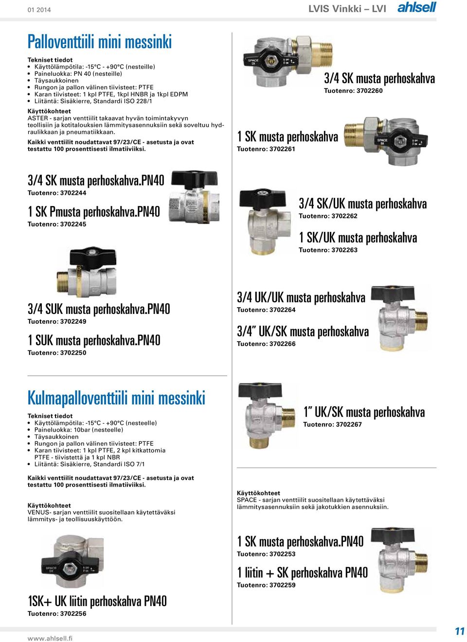 lämmitysasennuksiin sekä soveltuu hydraulikkaan ja pneumatiikkaan. Kaikki venttiilit noudattavat 97/23/CE - asetusta ja ovat testattu 100 prosenttisesti ilmatiiviiksi. 3/4 SK musta perhoskahva.