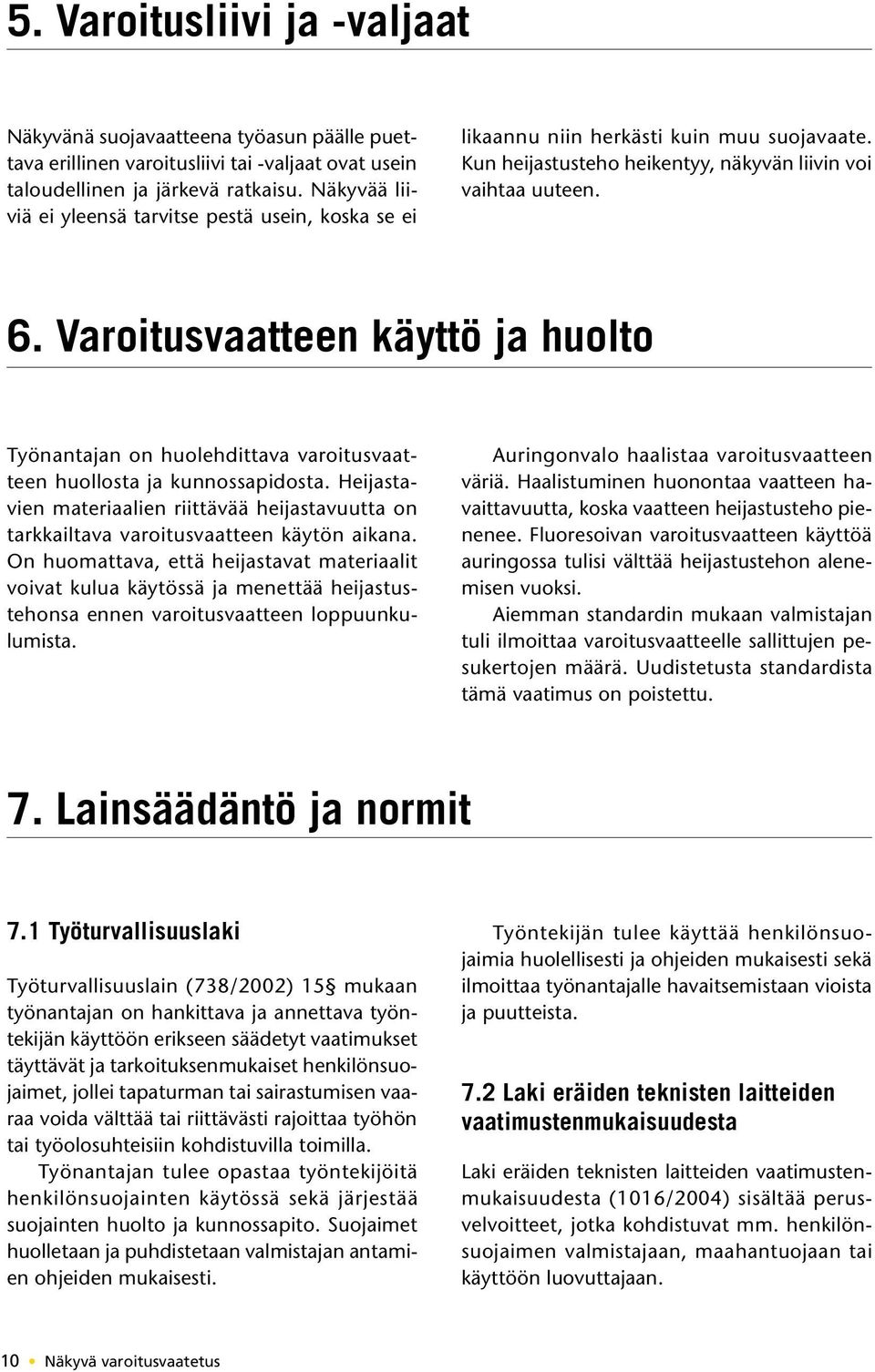 Varoitusvaatteen käyttö ja huolto Työnantajan on huolehdittava varoitusvaatteen huollosta ja kunnossapidosta.