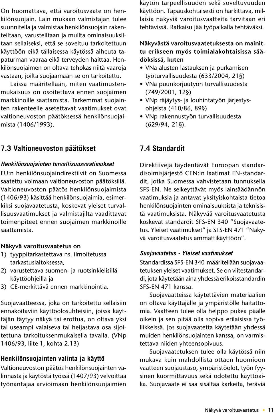 käytössä aiheuta tapaturman vaaraa eikä terveyden haittaa. Henkilönsuojaimen on oltava tehokas niitä vaaroja vastaan, joilta suojaamaan se on tarkoitettu.