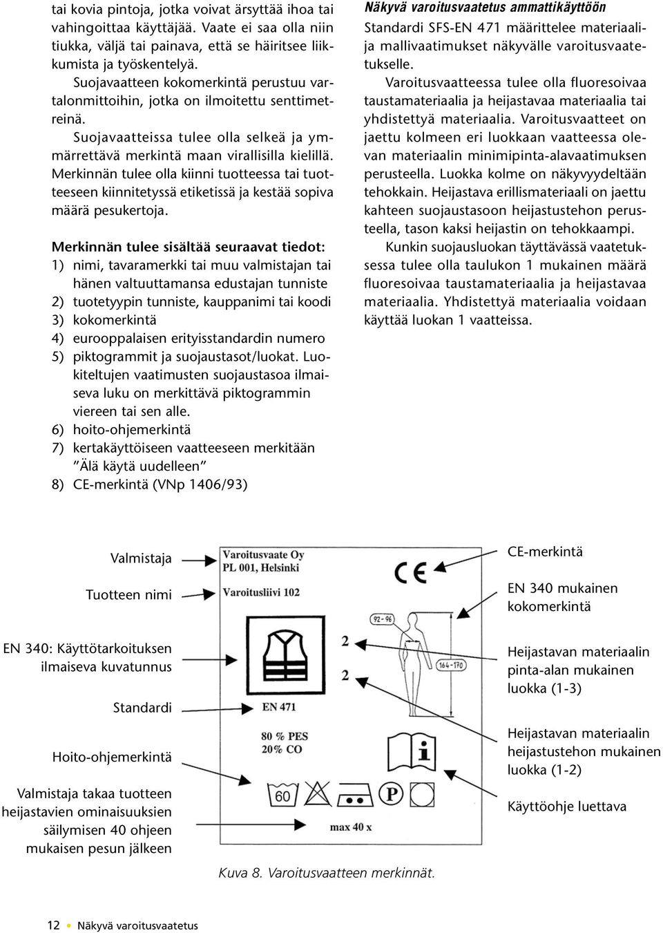 Merkinnän tulee olla kiinni tuotteessa tai tuotteeseen kiinnitetyssä etiketissä ja kestää sopiva määrä pesukertoja.