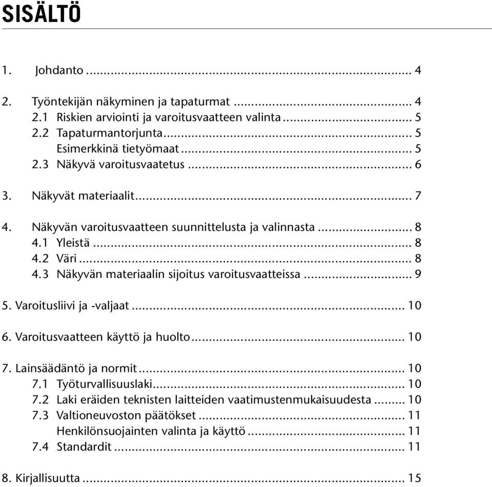 .. 9 5. Varoitusliivi ja -valjaat... 10 6. Varoitusvaatteen käyttö ja huolto... 10 7. Lainsäädäntö ja normit... 10 7.1 Työturvallisuuslaki... 10 7.2 Laki eräiden teknisten laitteiden vaatimustenmukaisuudesta.