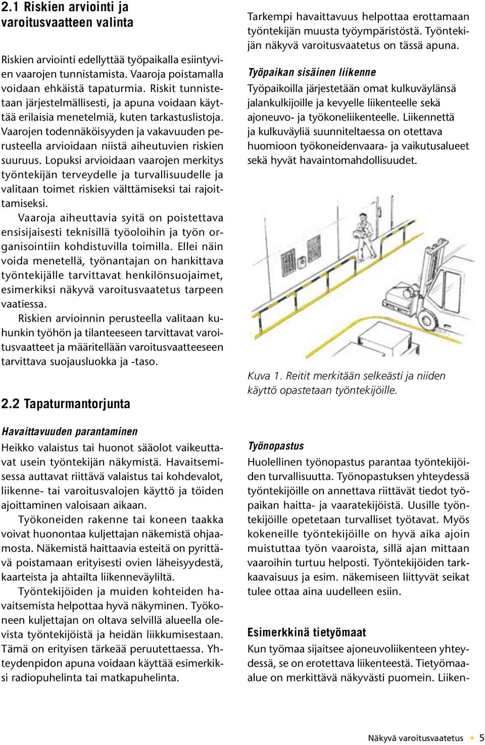 Vaarojen todennäköisyyden ja vakavuuden perusteella arvioidaan niistä aiheutuvien riskien suuruus.