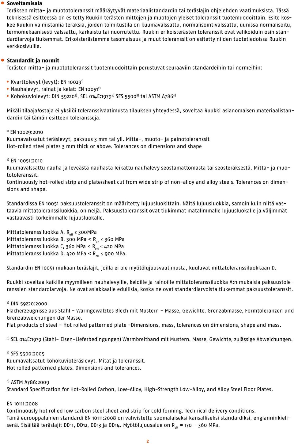 Esite koskee Ruukin valmistamia teräksiä, joiden toimitustila on kuumavalssattu, normalisointivalssattu, uunissa normalisoitu, termomekaanisesti valssattu, karkaistu tai nuorrutettu.
