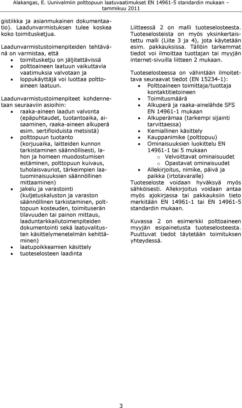 Laadunvarmistustoimenpiteet kohdennetaan seuraaviin asioihin: raaka-aineen laadun valvonta (epäpuhtaudet, tuotantoaika, aisaaminen, raaka-aineen alkuperä esim.