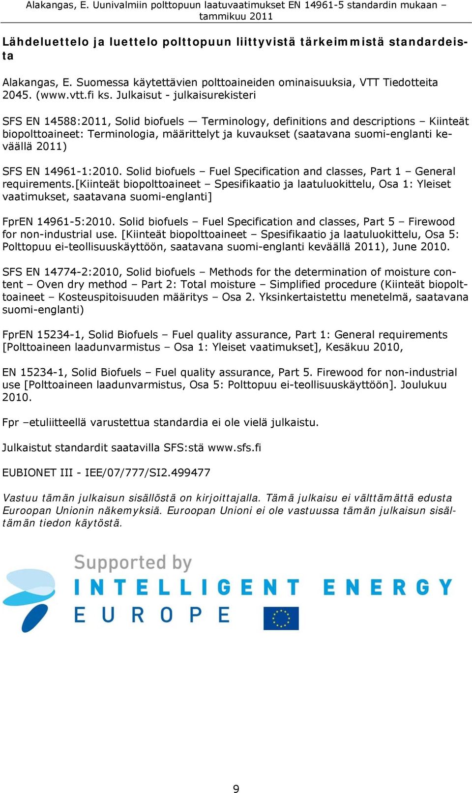 keväällä 2011) SFS EN 14961-1:2010. Solid biofuels Fuel Specification and classes, Part 1 General requirements.