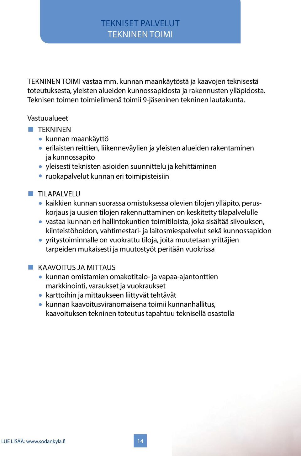 Vastuualueet TEKNINEN kunnan maankäyttö erilaisten reittien, liikenneväylien ja yleisten alueiden rakentaminen ja kunnossapito yleisesti teknisten asioiden suunnittelu ja kehittäminen ruokapalvelut