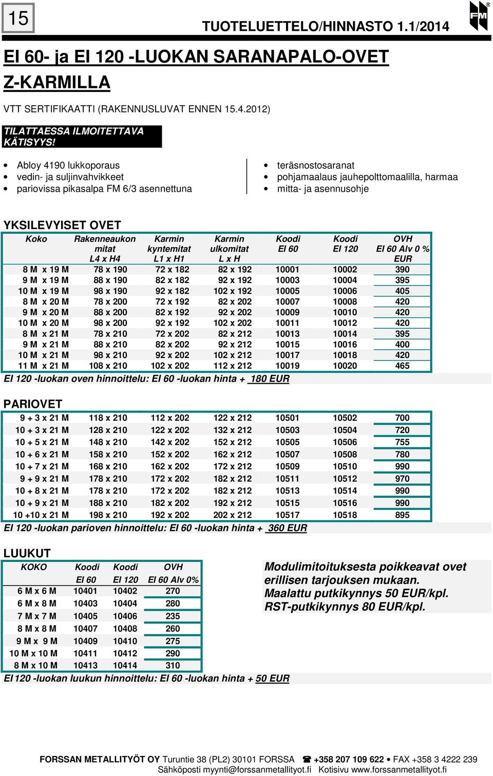 Rakenneaukon mitat L4 x H4 kyntemitat L1 x H1 ulkomitat L x H EI 60 EI 120 OVH EI 60 Alv 0 % EUR 8 M x 19 M 78 x 190 72 x 182 82 x 192 10001 10002 390 9 M x 19 M 88 x 190 82 x 182 92 x 192 10003