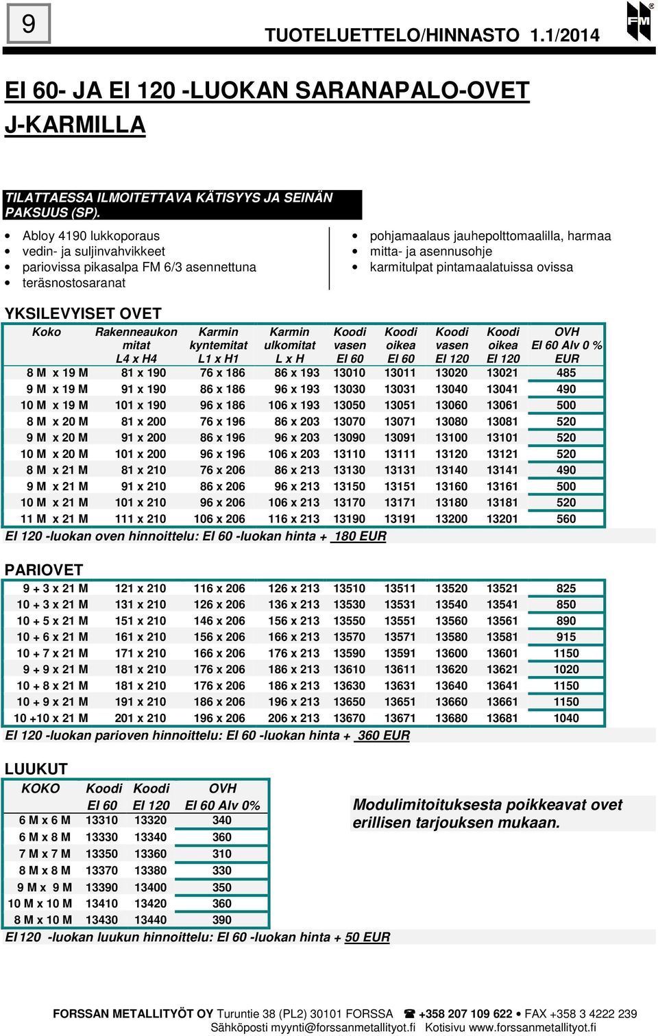 ovissa YKSILEVYISET OVET Koko Rakenneaukon mitat L4 x H4 kyntemitat L1 x H1 ulkomitat L x H vasen EI 60 oikea EI 60 vasen EI 120 oikea EI 120 OVH EI 60 Alv 0 % EUR 8 M x 19 M 81 x 190 76 x 186 86 x