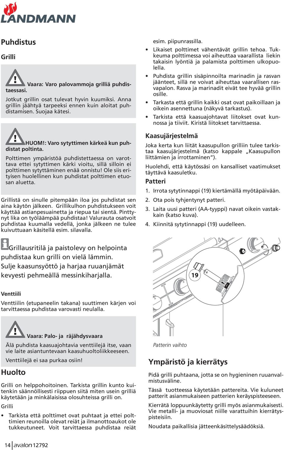 Ole siis erityisen huolellinen kun puhdistat polttimen etuosan aluetta. Grillistä on sinulle pitempään iloa jos puhdistat sen aina käytön jälkeen.