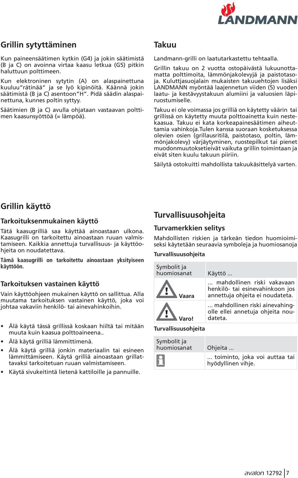 Säätimien (B ja C) avulla ohjataan vastaavan polttimen kaasunsyöttöä (= lämpöä). Takuu Landmann-grilli on laatutarkastettu tehtaalla.