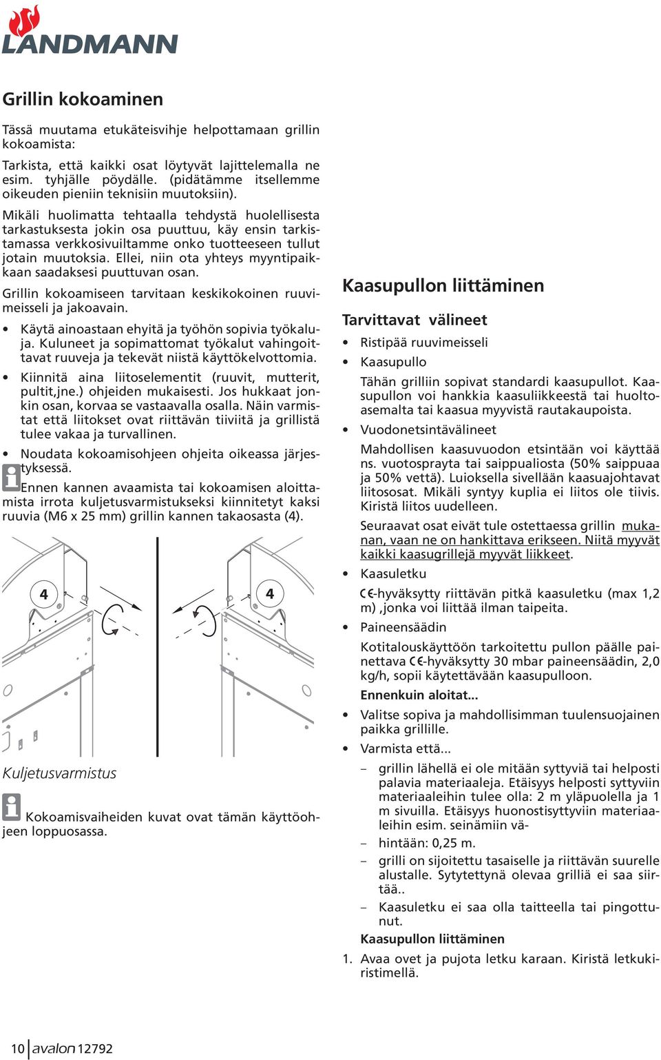 Mikäli huolimatta tehtaalla tehdystä huolellisesta tarkastuksesta jokin osa puuttuu, käy ensin tarkistamassa verkkosivuiltamme onko tuotteeseen tullut jotain muutoksia.