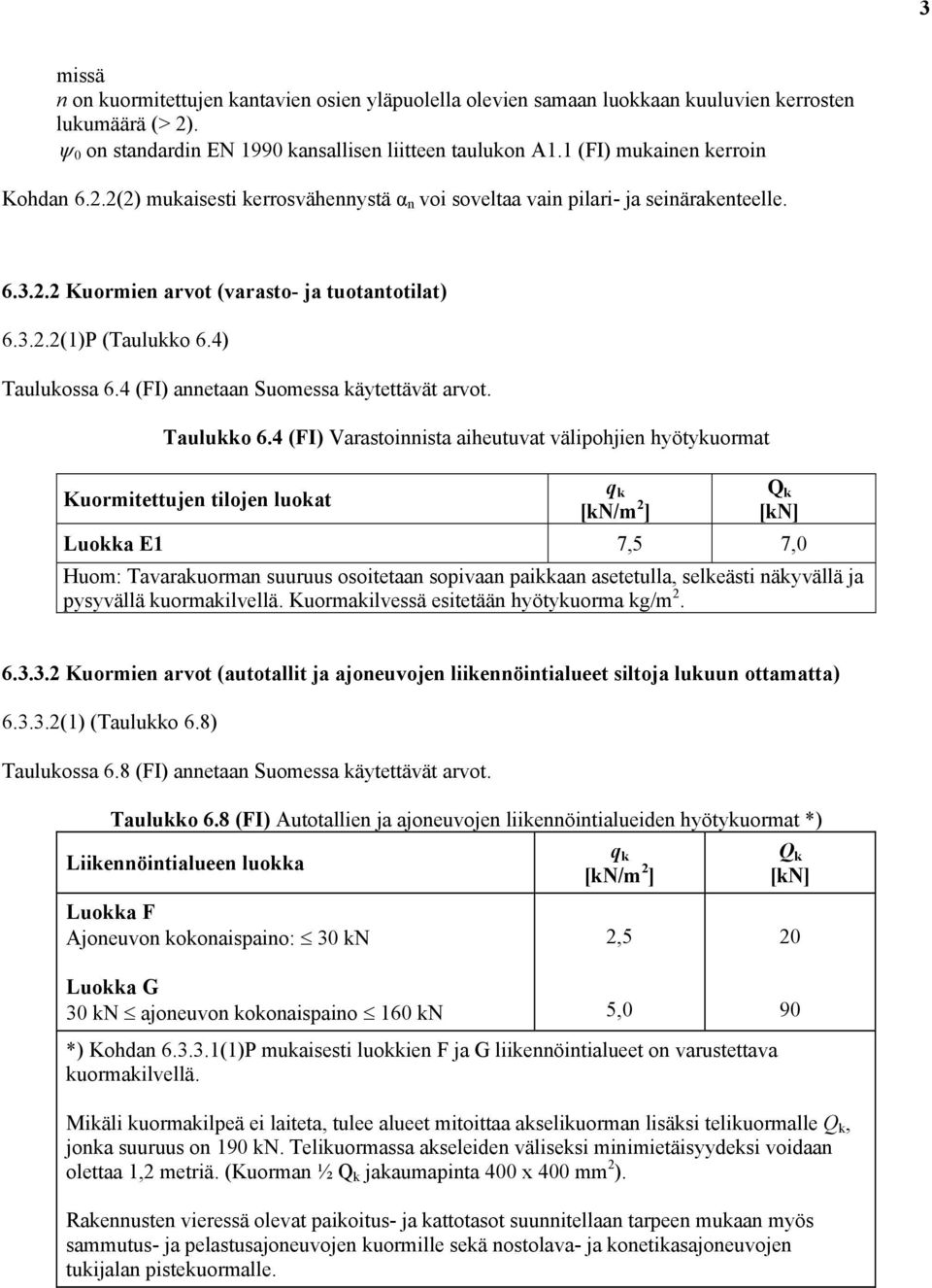 4) Taulukossa 6.4 (FI) annetaan Suomessa käytettävät arvot. Taulukko 6.