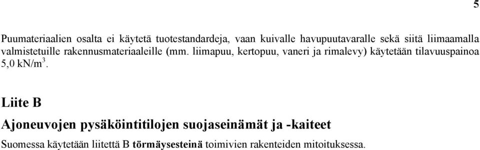 liimapuu, kertopuu, vaneri ja rimalevy) käytetään tilavuuspainoa 5,0 kn/m 3.