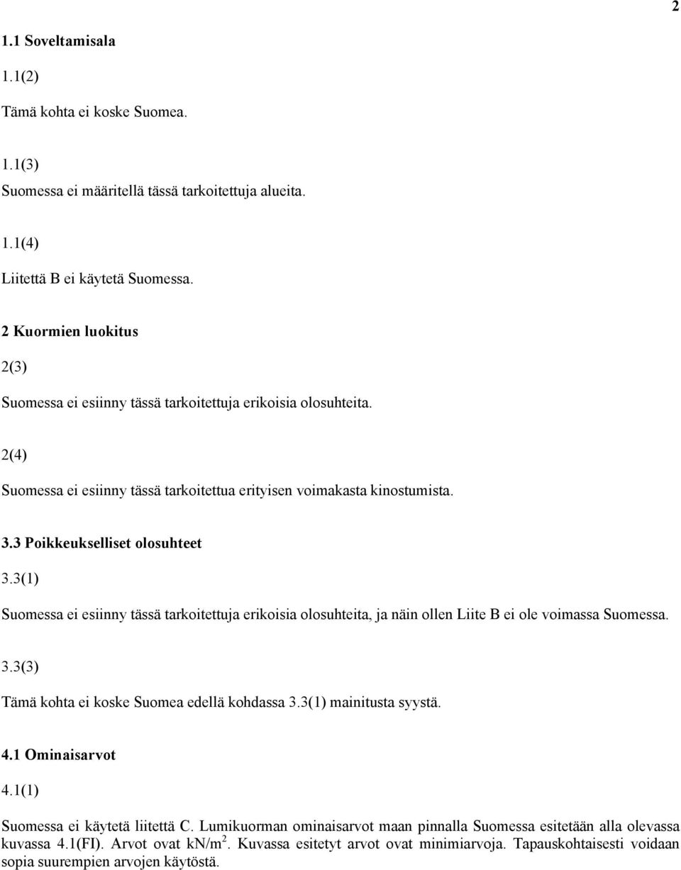 3 Poikkeukselliset olosuhteet 3.3(1) Suomessa ei esiinny tässä tarkoitettuja erikoisia olosuhteita, ja näin ollen Liite B ei ole voimassa Suomessa. 3.3(3) Tämä kohta ei koske Suomea edellä kohdassa 3.