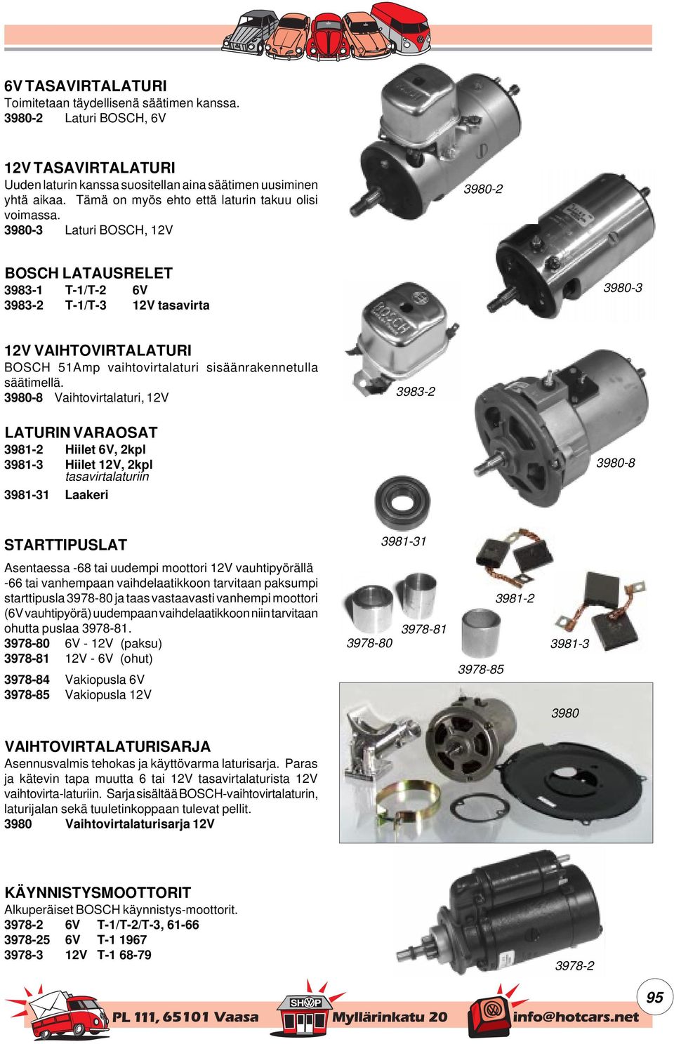 3980-3 Laturi BOSCH, 12V 3980-2 BOSCH LATAUSRELET 3983-1 T-1/T-2 6V 3983-2 T-1/T-3 12V tasavirta 3980-3 12V VAIHTOVIRTALATURI BOSCH 51Amp vaihtovirtalaturi sisäänrakennetulla säätimellä.